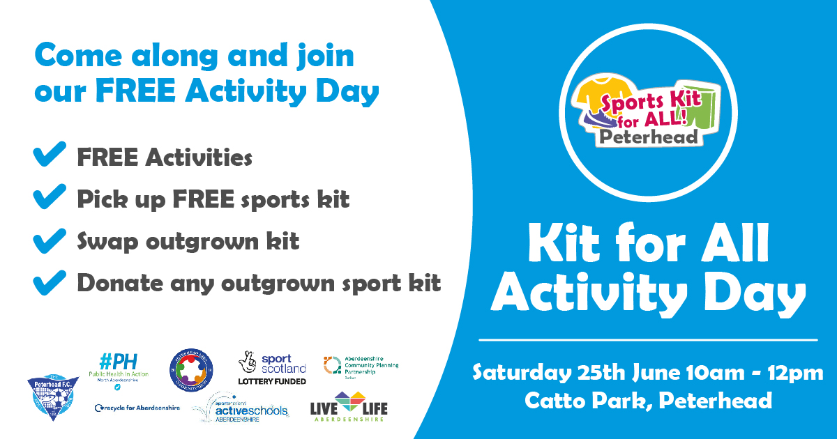 Come along and join our free activity day. Free activities, pick up free sports kit, swap outgrown kit and donate any outgrown sports kit. Kit for all activity day. Saturday 25th June 10am - 12pm, Catto Park, Peterhead.